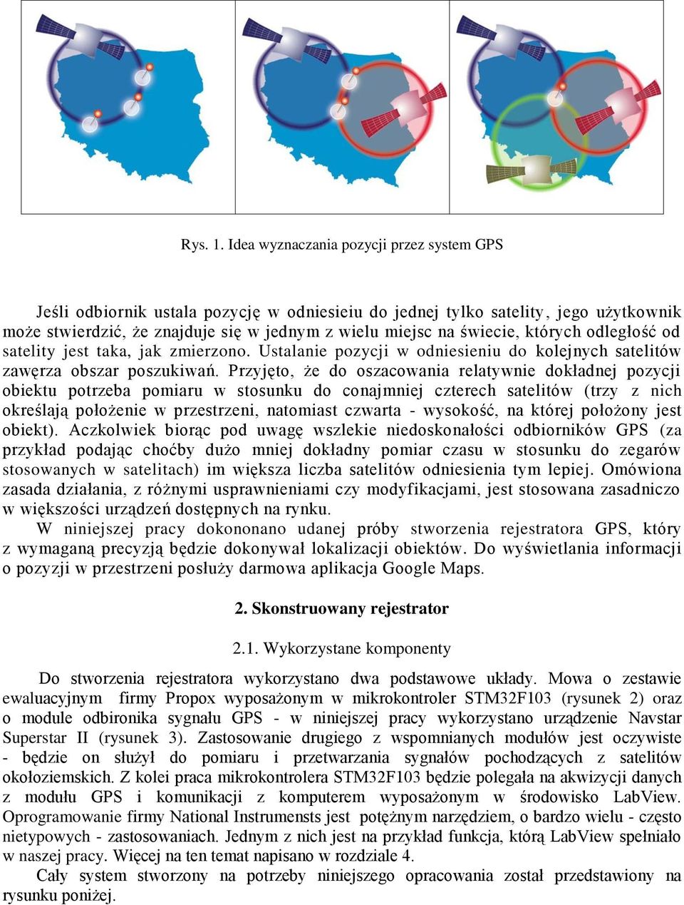 których odległość od satelity jest taka, jak zmierzono. Ustalanie pozycji w odniesieniu do kolejnych satelitów zawęrza obszar poszukiwań.