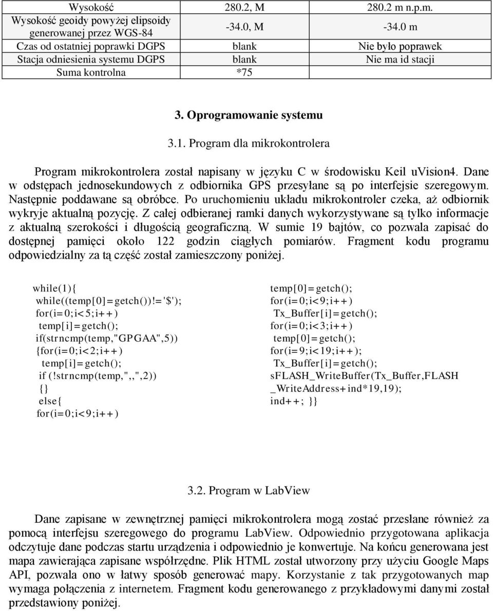 Program dla mikrokontrolera Program mikrokontrolera został napisany w języku C w środowisku Keil uvision4. Dane w odstępach jednosekundowych z odbiornika GPS przesyłane są po interfejsie szeregowym.