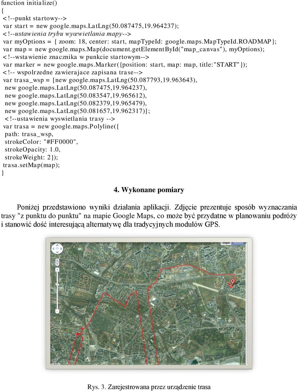 getelementbyid("map_canvas"), myoptions); <!--wstawienie znacznika w punkcie startowym--> var marker = new google.maps.marker({position: start, map: map, title:"start"}); <!
