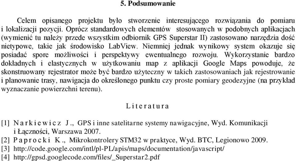 Niemniej jednak wynikowy system okazuje się posiadać spore możliwości i perspektywy ewentualnego rozwoju.