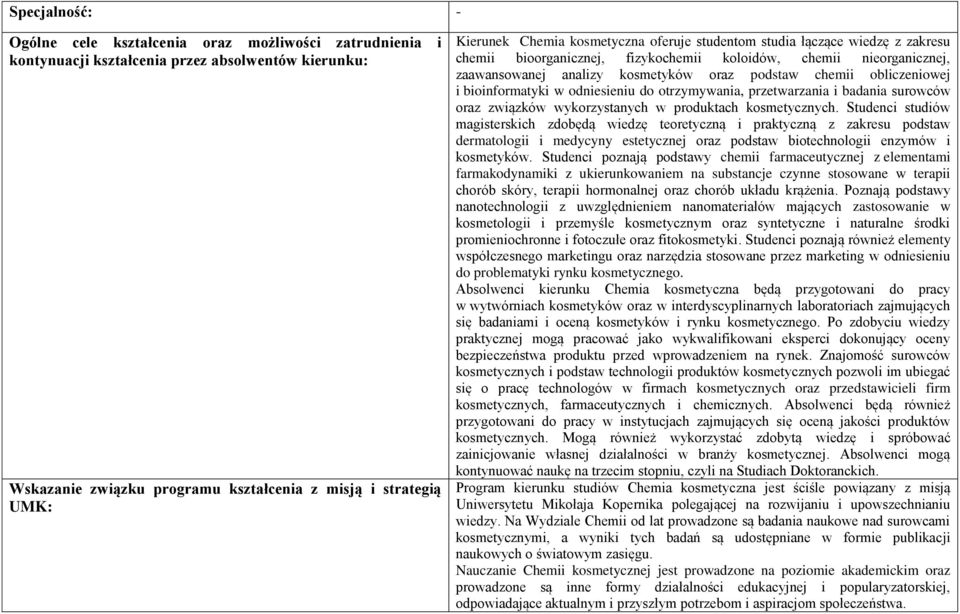 obliczeniowej i bioinformatyki w odniesieniu do otrzymywania, przetwarzania i badania surowców oraz związków wykorzystanych w produktach kosmetycznych.