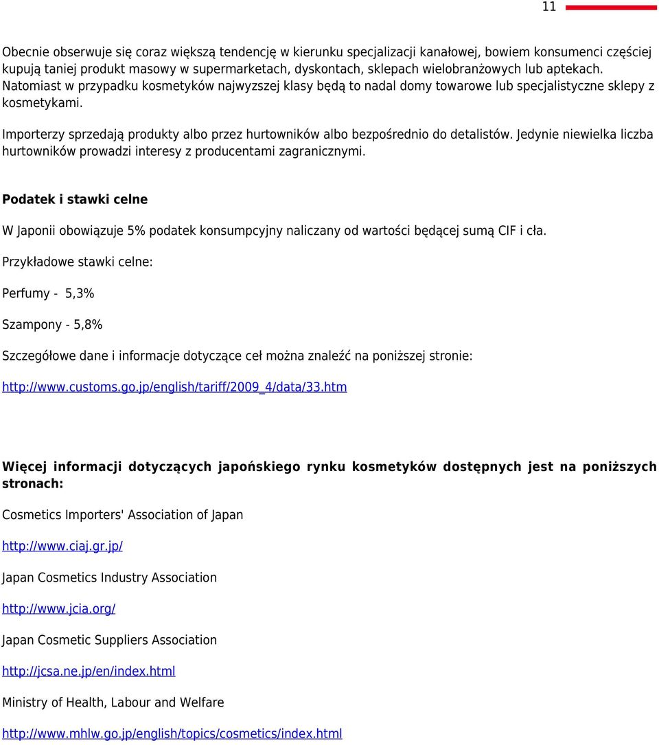 Importerzy sprzedają produkty albo przez hurtowników albo bezpośrednio do detalistów. Jedynie niewielka liczba hurtowników prowadzi interesy z producentami zagranicznymi.