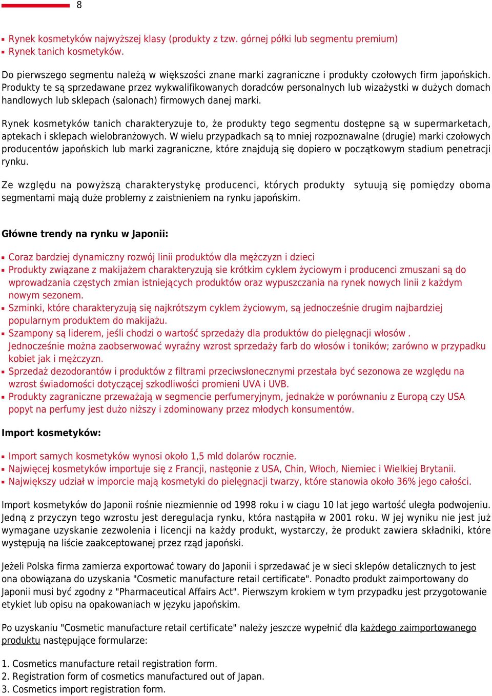 Produkty te są sprzedawane przez wykwalifikowanych doradców personalnych lub wizażystki w dużych domach handlowych lub sklepach (salonach) firmowych danej marki.