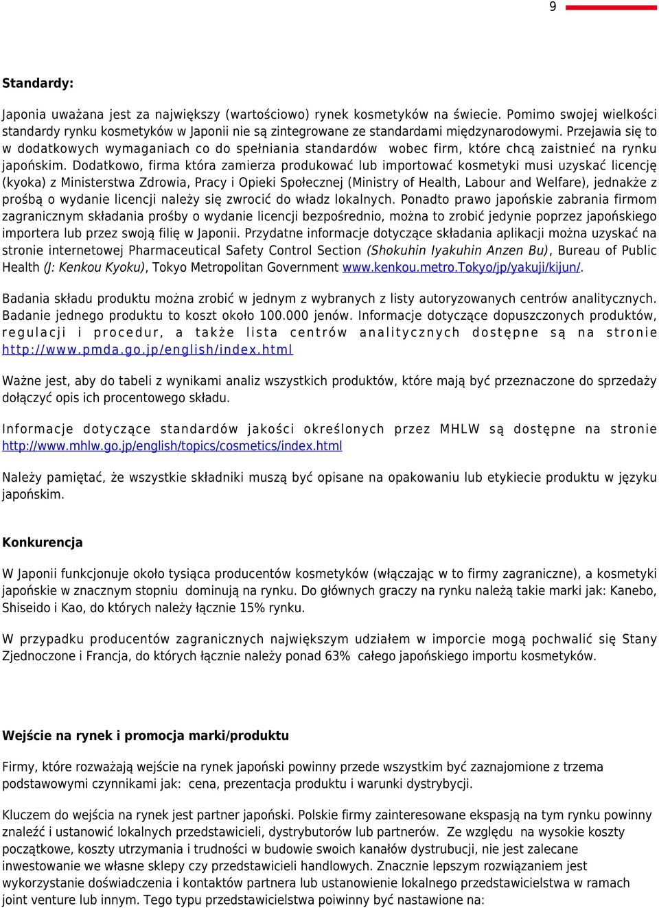 Przejawia się to w dodatkowych wymaganiach co do spełniania standardów wobec firm, które chcą zaistnieć na rynku japońskim.