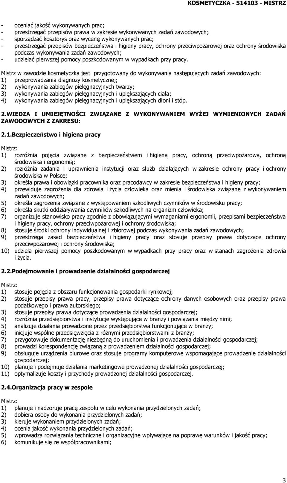 Mistrz w zawodzie kosmetyczka jest przygotowany do wykonywania następujących zadań zawodowych: 1) przeprowadzania diagnozy kosmetycznej; 2) wykonywania zabiegów pielęgnacyjnych twarzy; 3) wykonywania