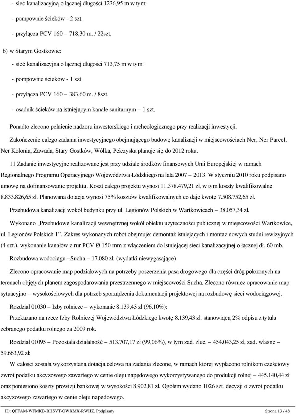 - osadnik ścieków na istniejącym kanale sanitarnym 1 szt. Ponadto zlecono pełnienie nadzoru inwestorskiego i archeologicznego przy realizacji inwestycji.