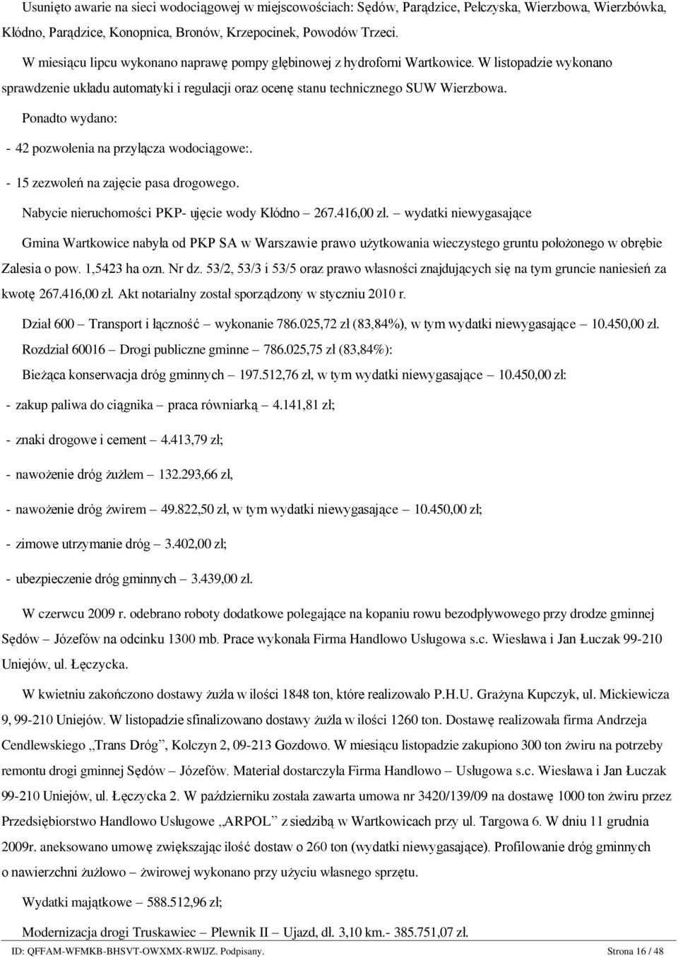 W miesiącu lipcu wykonano naprawę pompy głębinowej z hydroforni Wartkowice. W listopadzie wykonano sprawdzenie układu automatyki i regulacji oraz ocenę stanu technicznego SUW Wierzbowa.