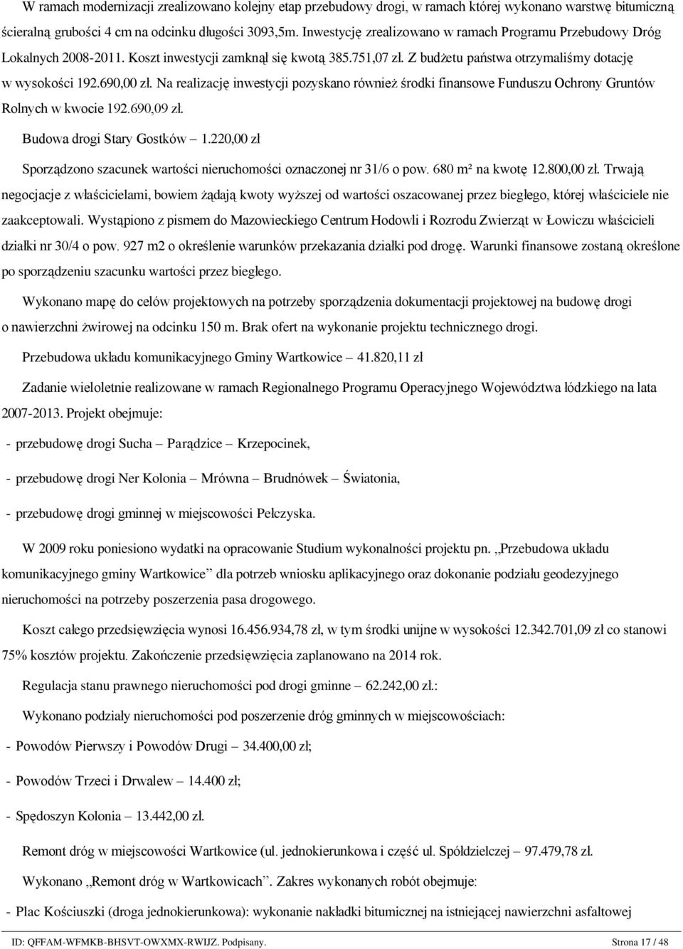 Inwestycję zrealizowano w ramach Programu Przebudowy Dróg Lokalnych 2008-2011. Koszt inwestycji zamknął się kwotą 385.751,07 zł. Z budżetu państwa otrzymaliśmy dotację w wysokości 192.690,00 zł.