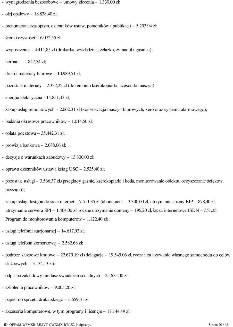 411,85 zł (drukarka, wykładzina, żelazko, żyrandol i gaśnica); - herbata 1.847,54 zł; - druki i materiały biurowe 10.989,51 zł; - pozostałe materiały 2.