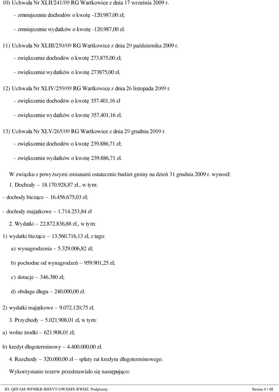 - zwiększenie dochodów o kwotę 273.875,00 zł; - zwiększenie wydatków o kwotę 273875,00 zł. 12) Uchwała Nr XLIV/259/09 RG Wartkowice z dnia 26 listopada 2009 r. - zwiększenie dochodów o kwotę 357.