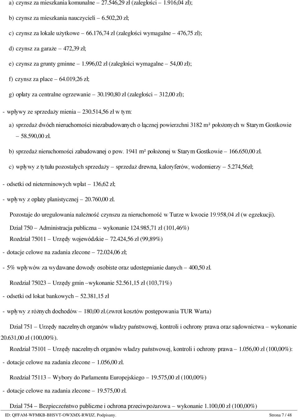 996,02 zł (zaległości wymagalne 54,00 zł); f) czynsz za place 64.019,26 zł; g) opłaty za centralne ogrzewanie 30.190,80 zł (zaległości 312,00 zł); - wpływy ze sprzedaży mienia 230.