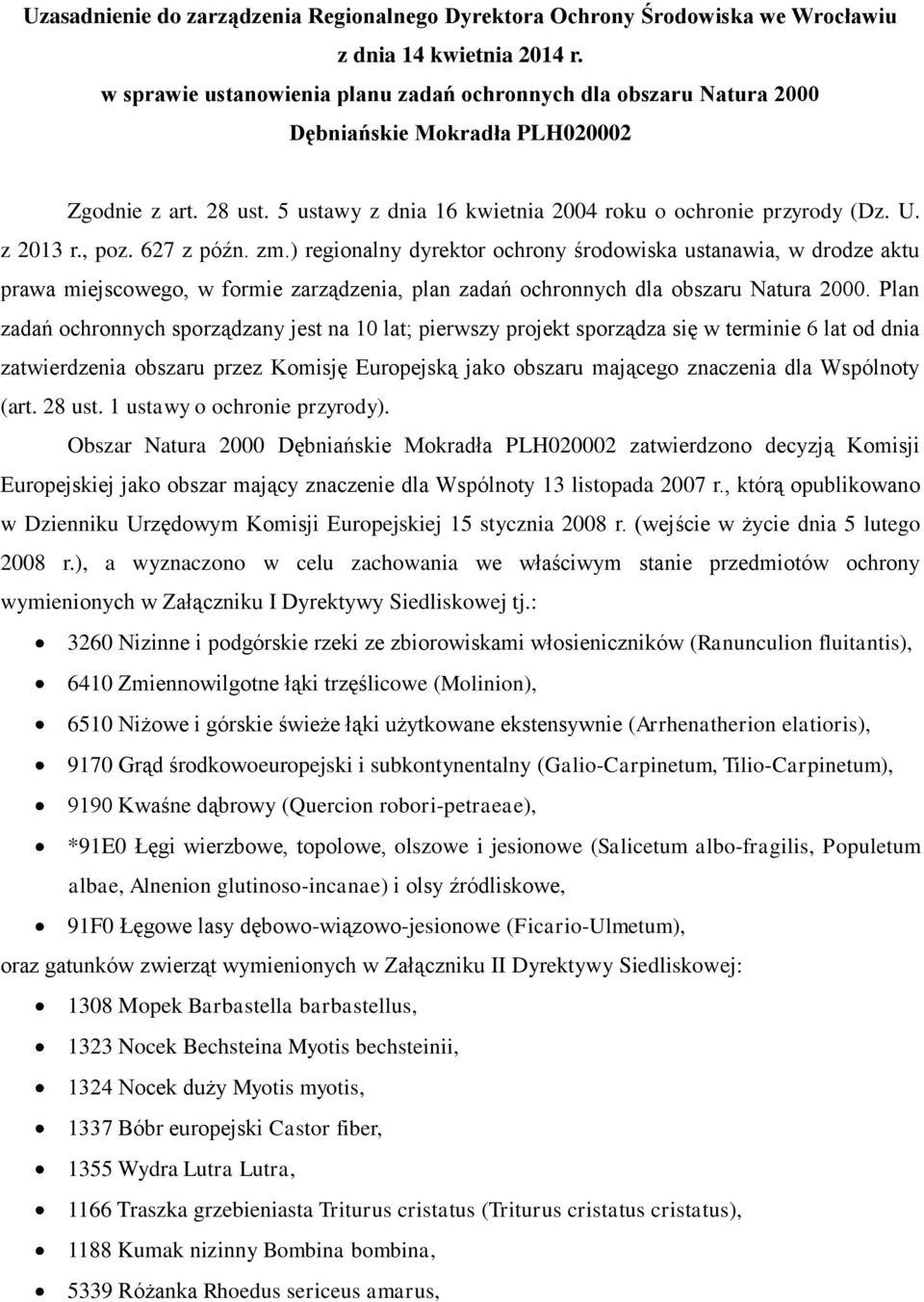 , poz. 627 z późn. zm.) regionalny dyrektor ochrony środowiska ustanawia, w drodze aktu prawa miejscowego, w formie zarządzenia, plan zadań ochronnych dla obszaru Natura 2000.