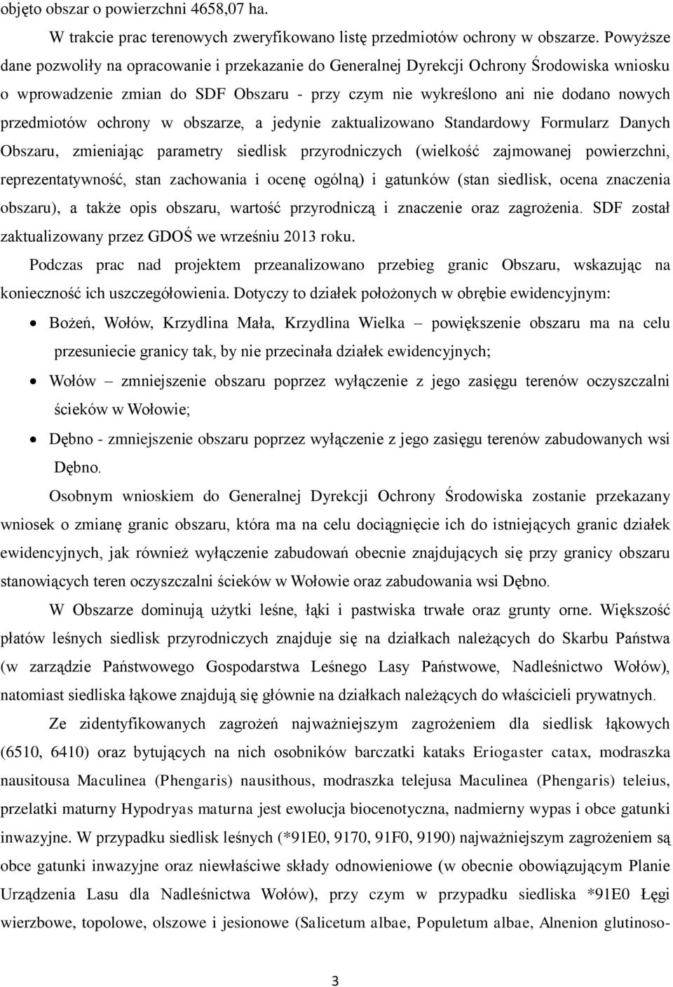 ochrony w obszarze, a jedynie zaktualizowano Standardowy Formularz Danych Obszaru, zmieniając parametry siedlisk przyrodniczych (wielkość zajmowanej powierzchni, reprezentatywność, stan zachowania i