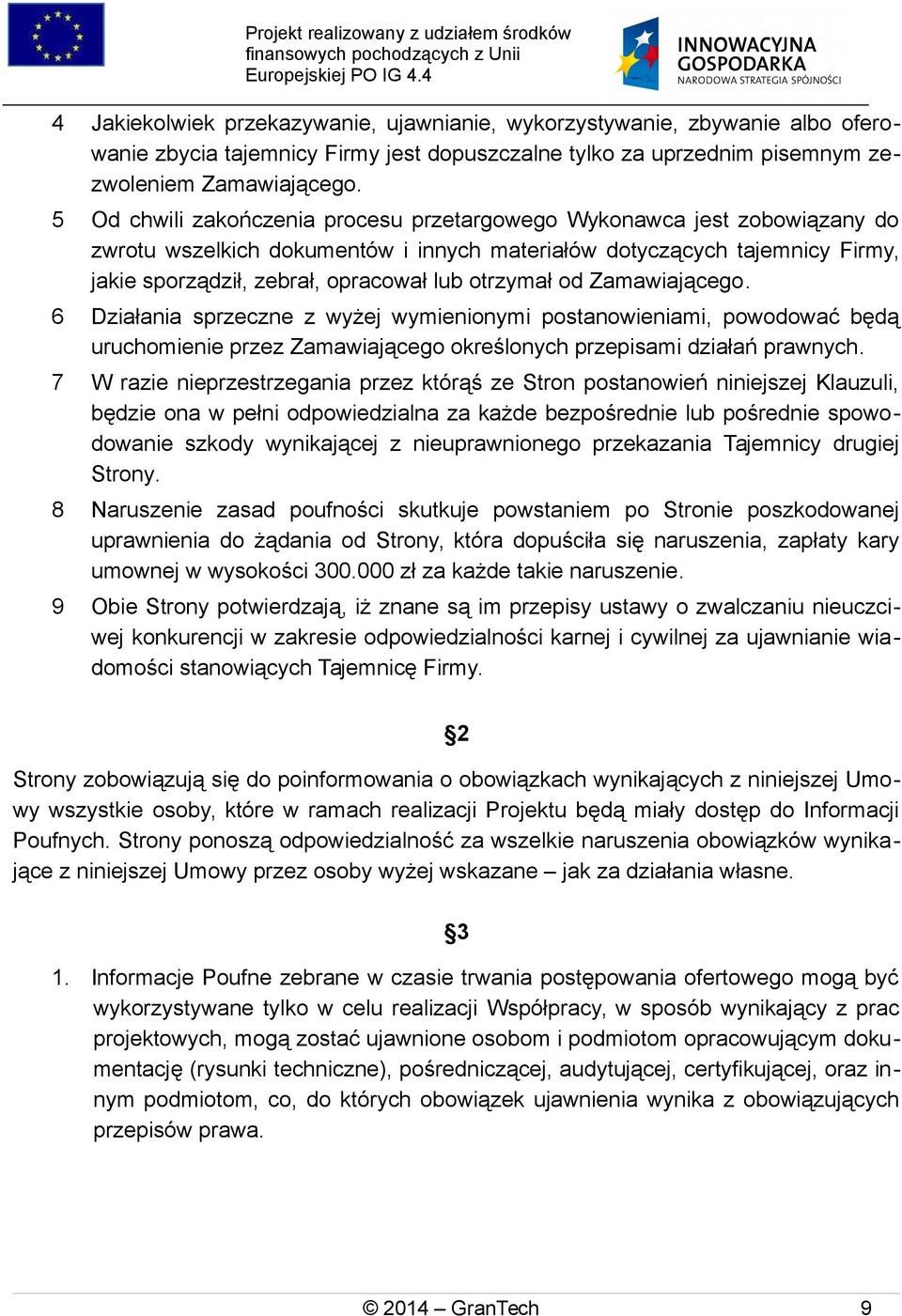 otrzymał od Zamawiającego. 6 Działania sprzeczne z wyżej wymienionymi postanowieniami, powodować będą uruchomienie przez Zamawiającego określonych przepisami działań prawnych.