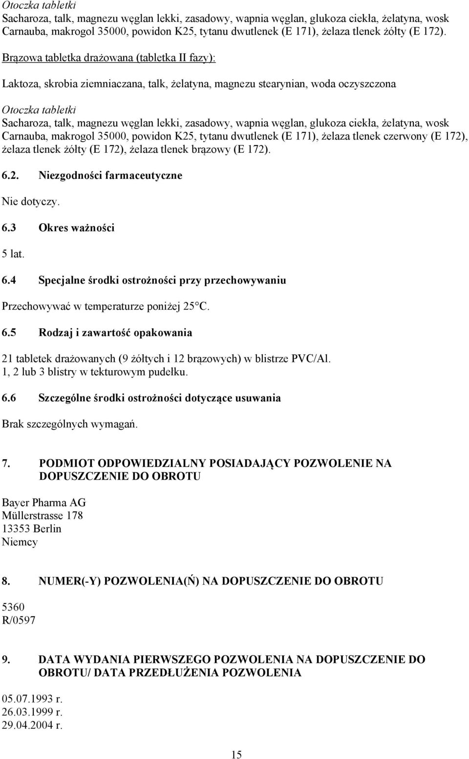 zasadowy, wapnia węglan, glukoza ciekła, żelatyna, wosk Carnauba, makrogol 35000, powidon K25, tytanu dwutlenek (E 171), żelaza tlenek czerwony (E 172), żelaza tlenek żółty (E 172), żelaza tlenek