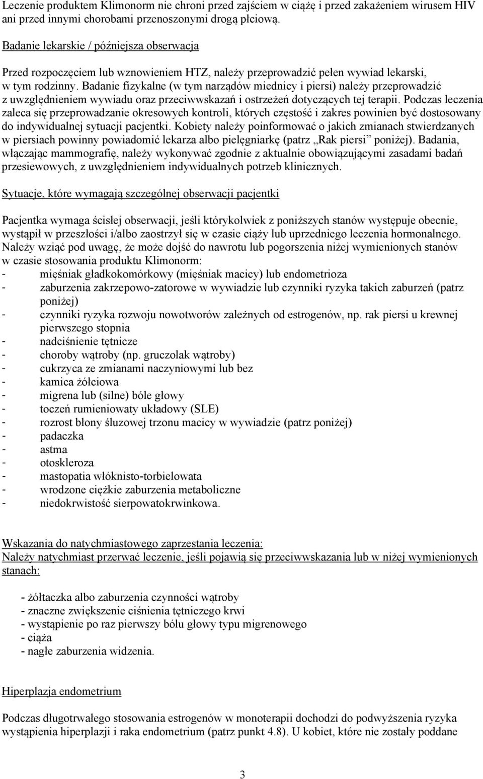 Badanie fizykalne (w tym narządów miednicy i piersi) należy przeprowadzić z uwzględnieniem wywiadu oraz przeciwwskazań i ostrzeżeń dotyczących tej terapii.