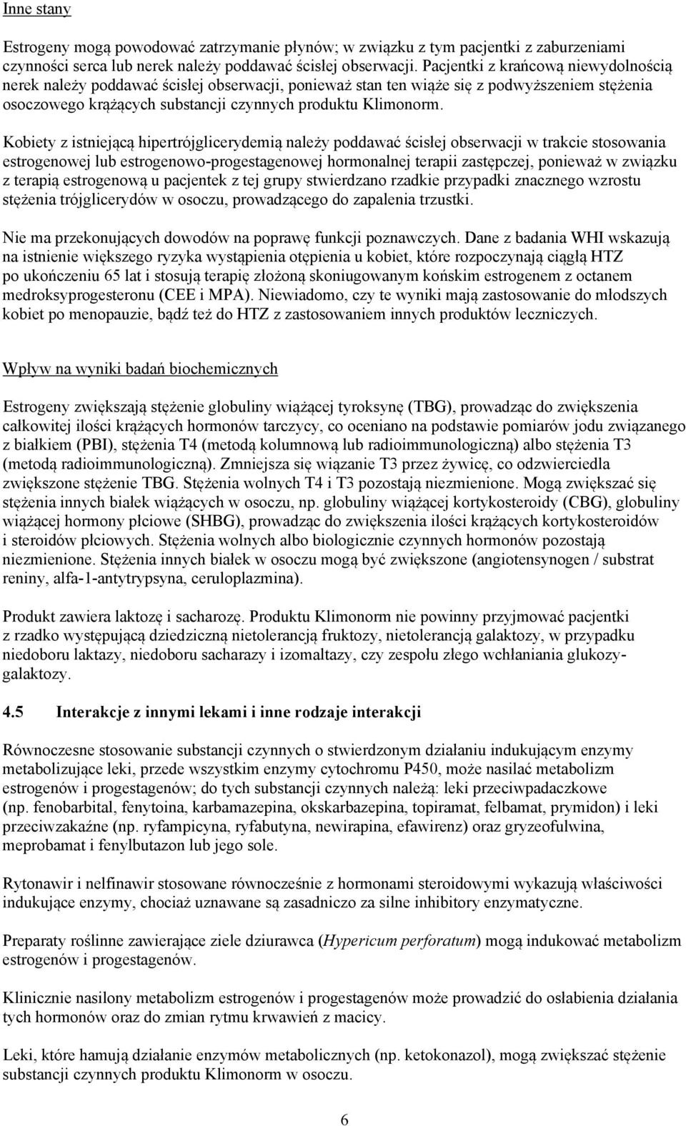 Kobiety z istniejącą hipertrójglicerydemią należy poddawać ścisłej obserwacji w trakcie stosowania estrogenowej lub estrogenowo-progestagenowej hormonalnej terapii zastępczej, ponieważ w związku z
