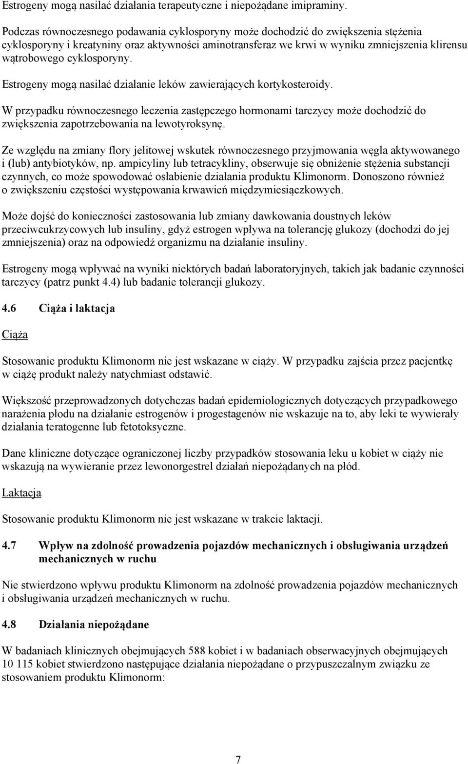 cyklosporyny. Estrogeny mogą nasilać działanie leków zawierających kortykosteroidy.
