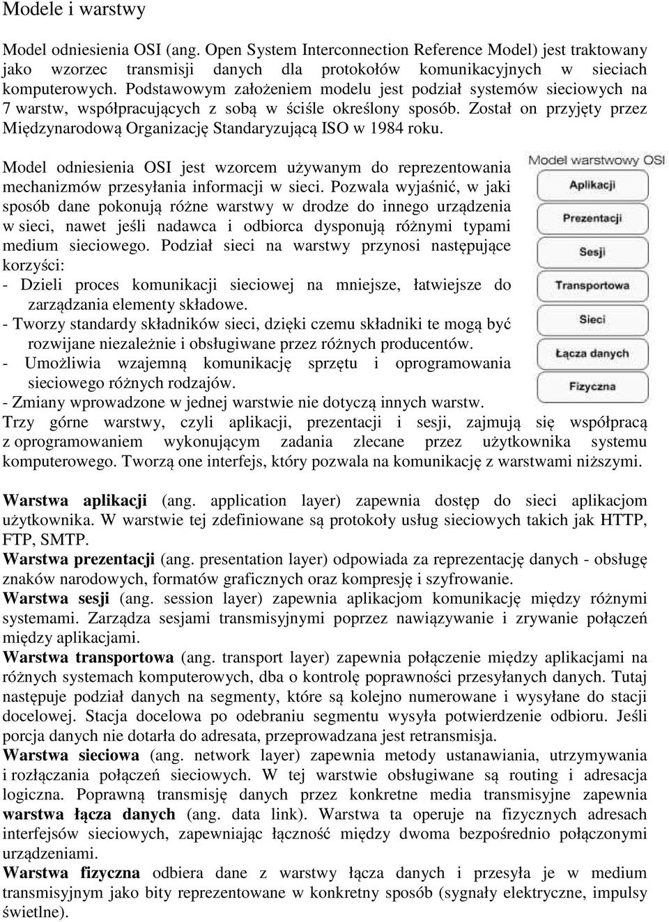 Został on przyjęty przez Międzynarodową Organizację Standaryzującą ISO w 1984 roku. Model odniesienia OSI jest wzorcem używanym do reprezentowania mechanizmów przesyłania informacji w sieci.