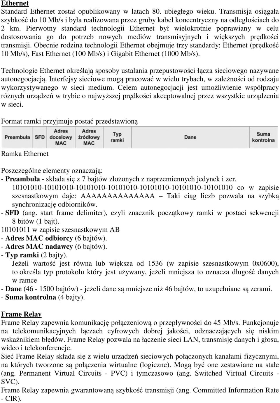 Obecnie rodzina technologii Ethernet obejmuje trzy standardy: Ethernet (prędkość 10 Mb/s), Fast Ethernet (100 Mb/s) i Gigabit Ethernet (1000 Mb/s).