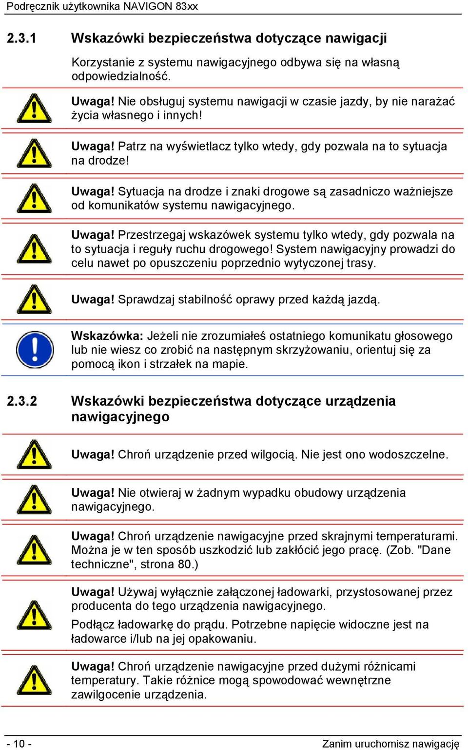 Uwaga! Przestrzegaj wskazówek systemu tylko wtedy, gdy pozwala na to sytuacja i reguły ruchu drogowego! System nawigacyjny prowadzi do celu nawet po opuszczeniu poprzednio wytyczonej trasy. Uwaga!