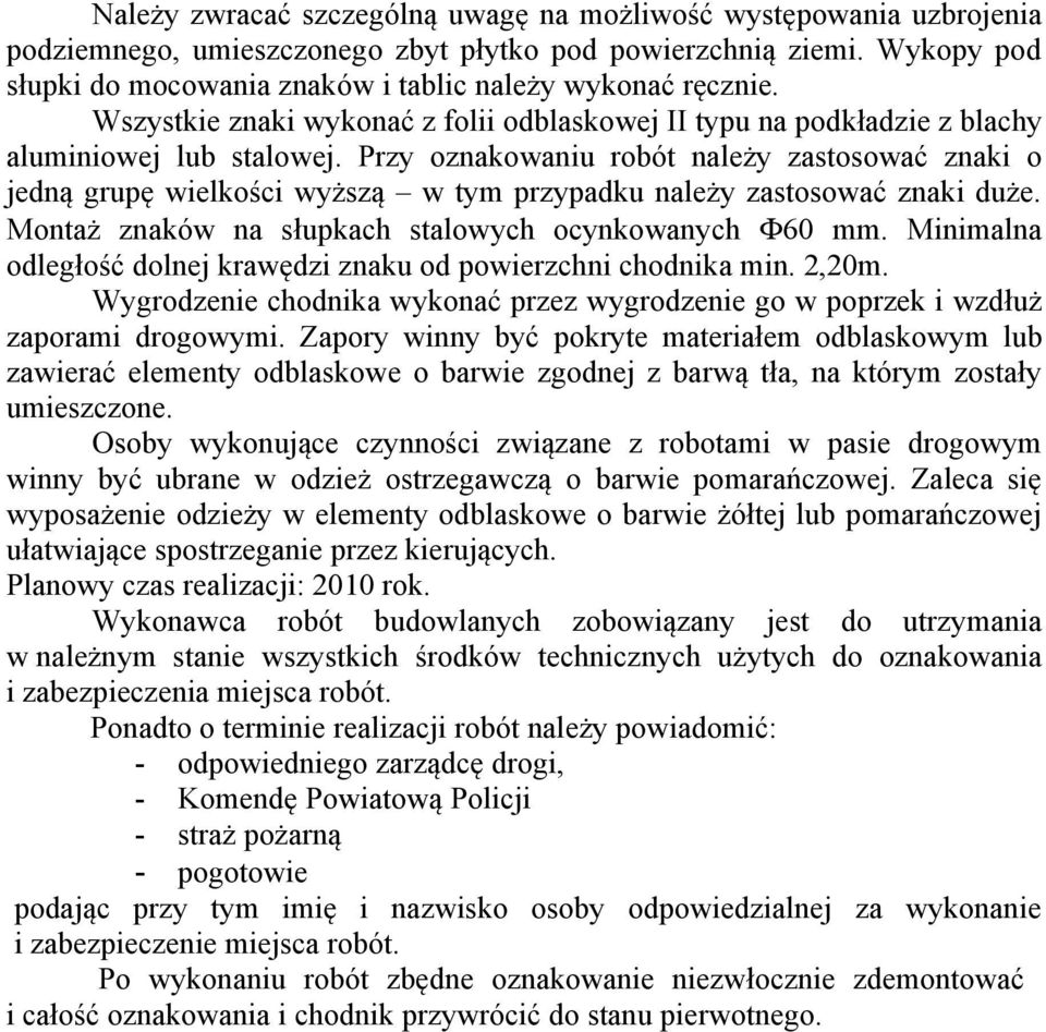 Przy oznakowaniu robót należy zastosować znaki o jedną grupę wielkości wyższą w tym przypadku należy zastosować znaki duże. Montaż znaków na słupkach stalowych ocynkowanych Φ60 mm.