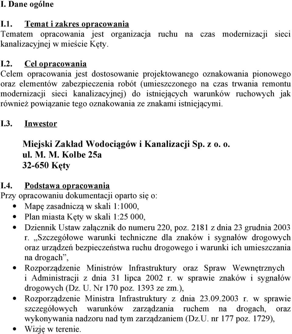 do istniejących warunków ruchowych jak również powiązanie tego oznakowania ze znakami istniejącymi. I.3. Inwestor Miejski Zakład Wodociągów i Kanalizacji Sp. z o. o. ul. M. M. Kolbe 25a 32-650 Kęty I.