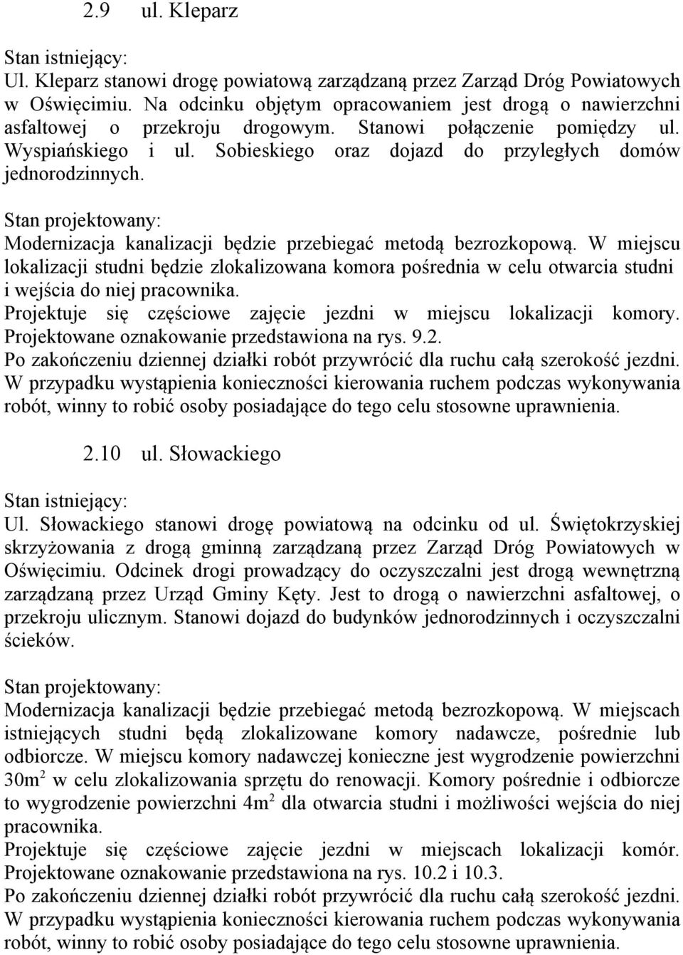 W miejscu lokalizacji studni będzie zlokalizowana komora pośrednia w celu otwarcia studni i wejścia do niej Projektuje się częściowe zajęcie jezdni w miejscu lokalizacji komory.