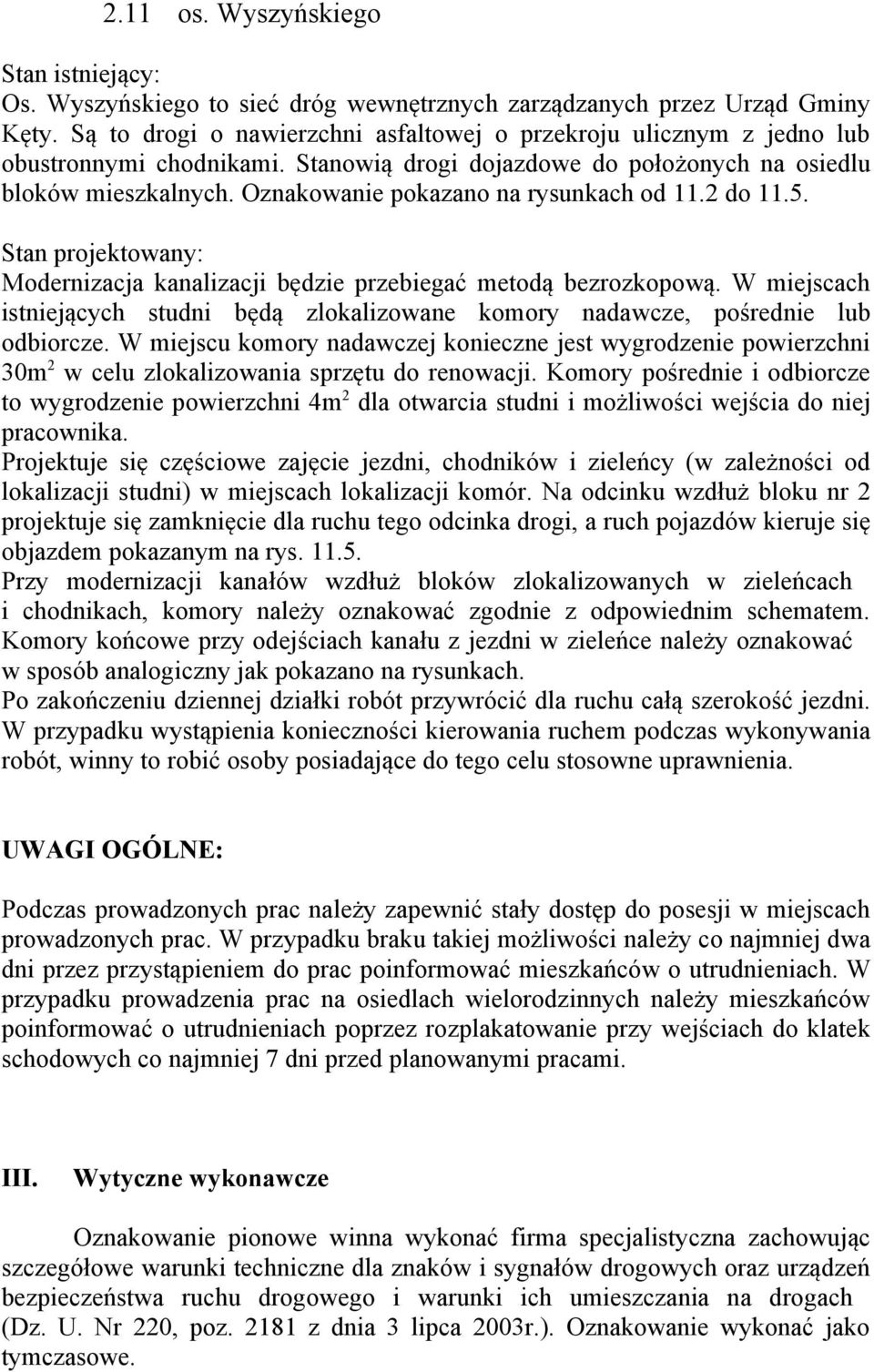 Projektuje się częściowe zajęcie jezdni, chodników i zieleńcy (w zależności od lokalizacji studni) w miejscach lokalizacji komór.