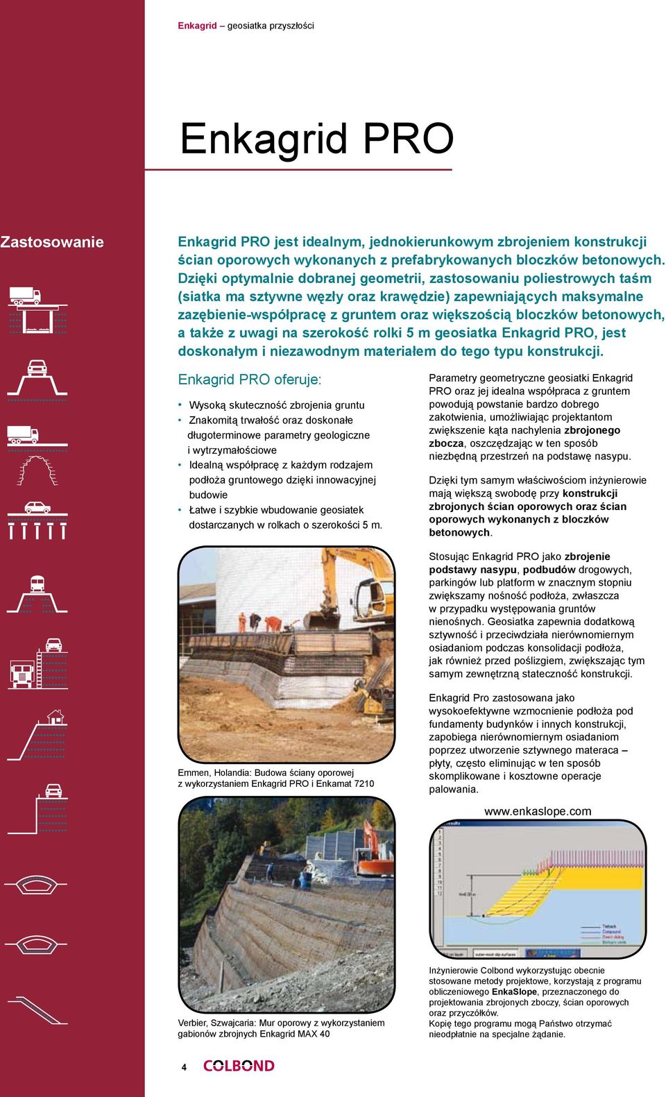 betonowych, a także z uwagi na szerokość rolki 5 m geosiatka Enkagrid PRO, jest doskonałym i niezawodnym materiałem do tego typu konstrukcji.