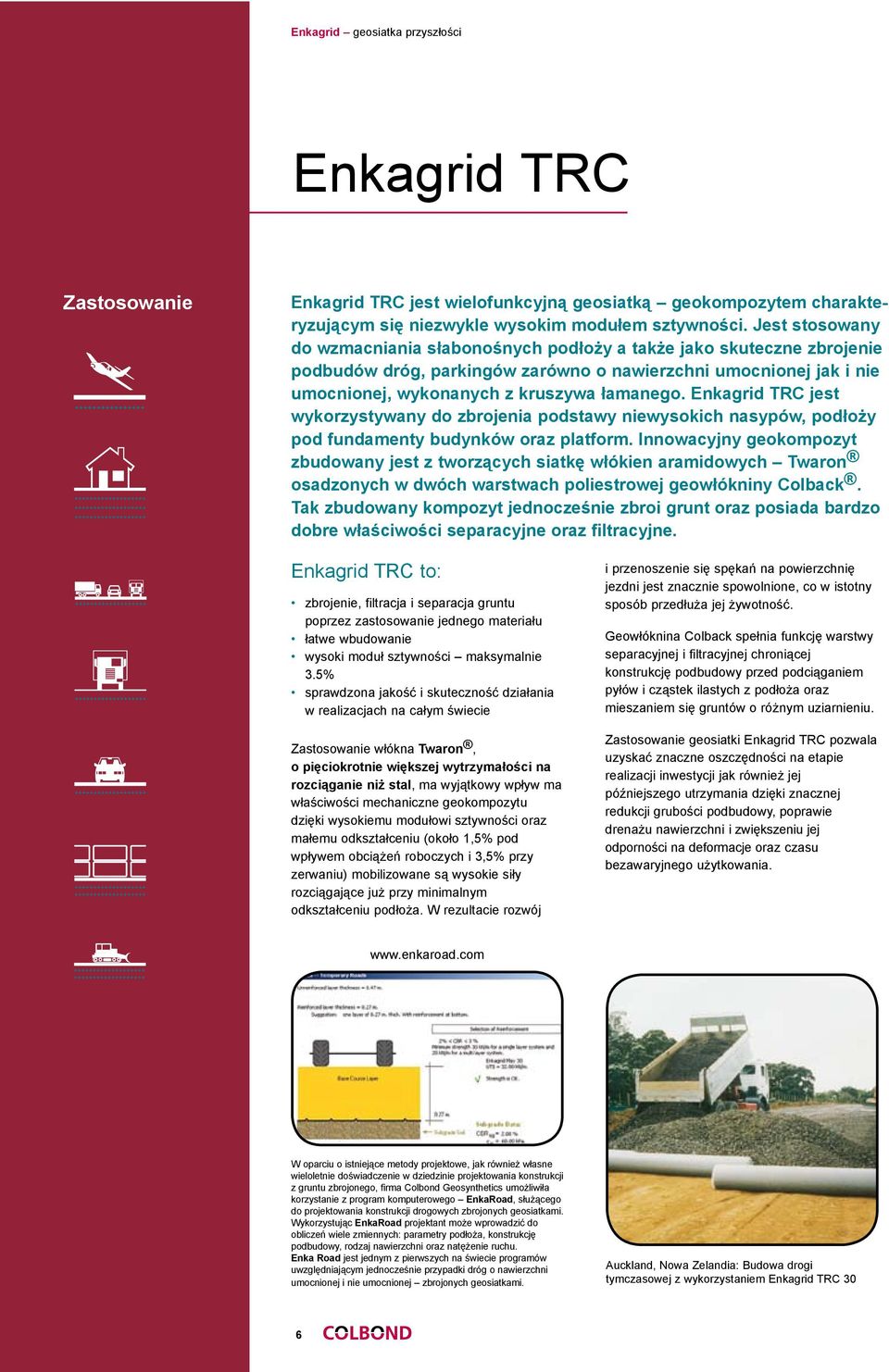 Enkagrid TRC jest wykorzystywany do zbrojenia podstawy niewysokich nasypów, podłoży pod fundamenty budynków oraz platform.