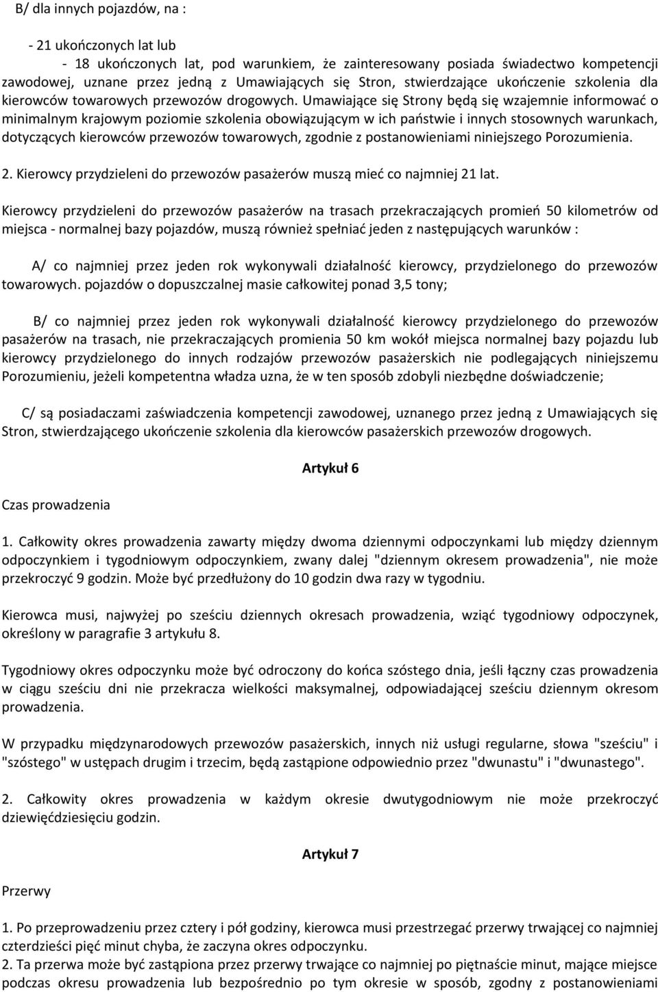 Umawiające się Strony będą się wzajemnie informować o minimalnym krajowym poziomie szkolenia obowiązującym w ich państwie i innych stosownych warunkach, dotyczących kierowców przewozów towarowych,