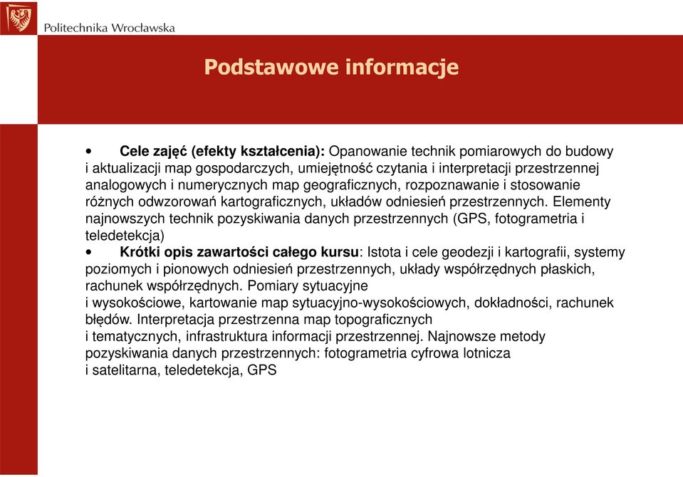 Elementy najnowszych technik pozyskiwania danych przestrzennych (GPS, fotogrametria i teledetekcja) Krótki opis zawartości całego kursu: Istota i cele geodezji i kartografii, systemy poziomych i