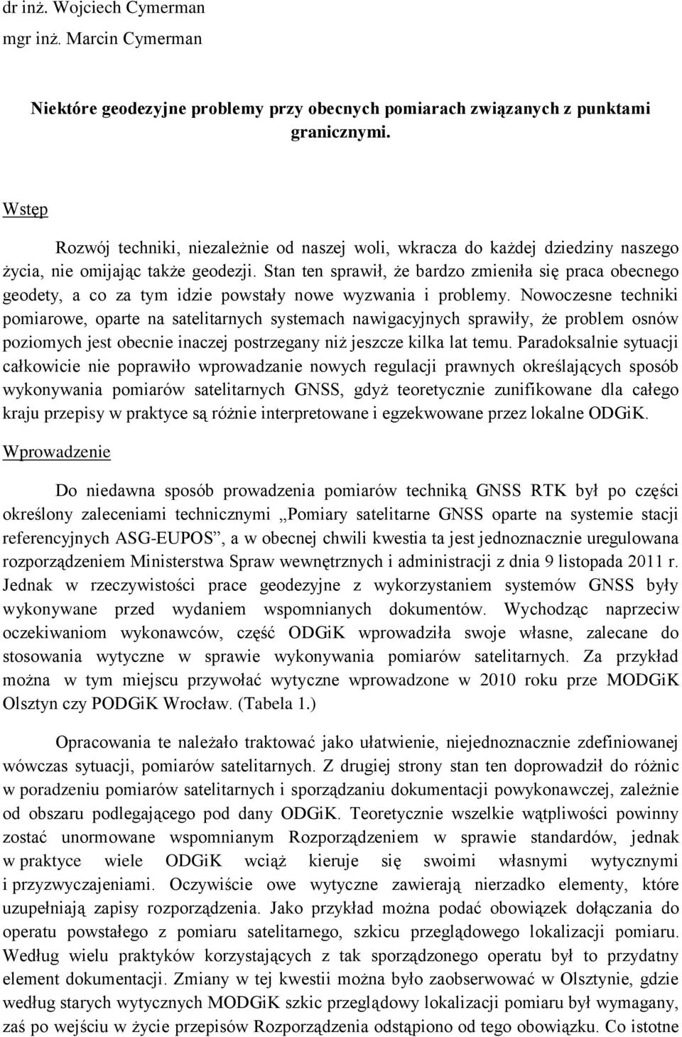 Stan ten sprawił, że bardzo zmieniła się praca obecnego geodety, a co za tym idzie powstały nowe wyzwania i problemy.
