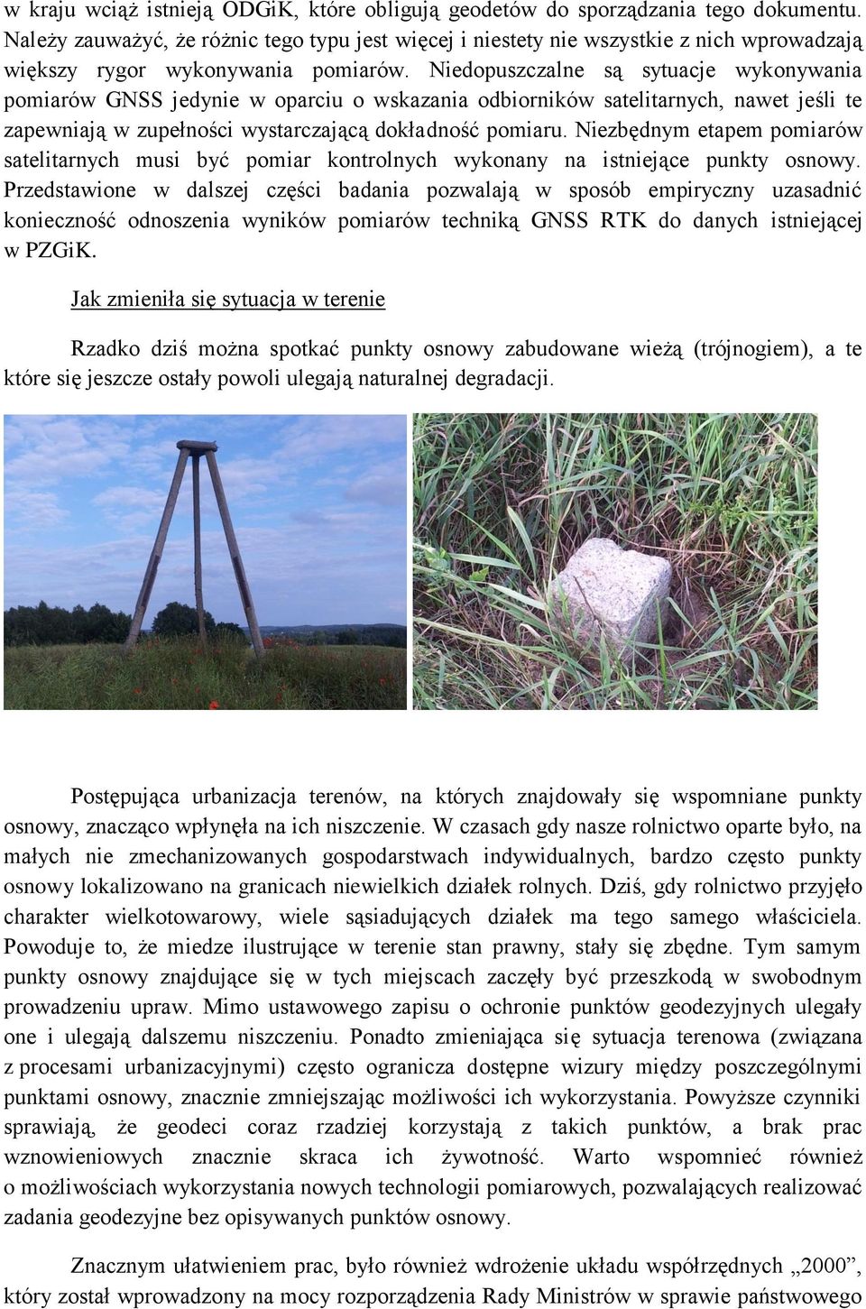 Niedopuszczalne są sytuacje wykonywania pomiarów GNSS jedynie w oparciu o wskazania odbiorników satelitarnych, nawet jeśli te zapewniają w zupełności wystarczającą dokładność pomiaru.