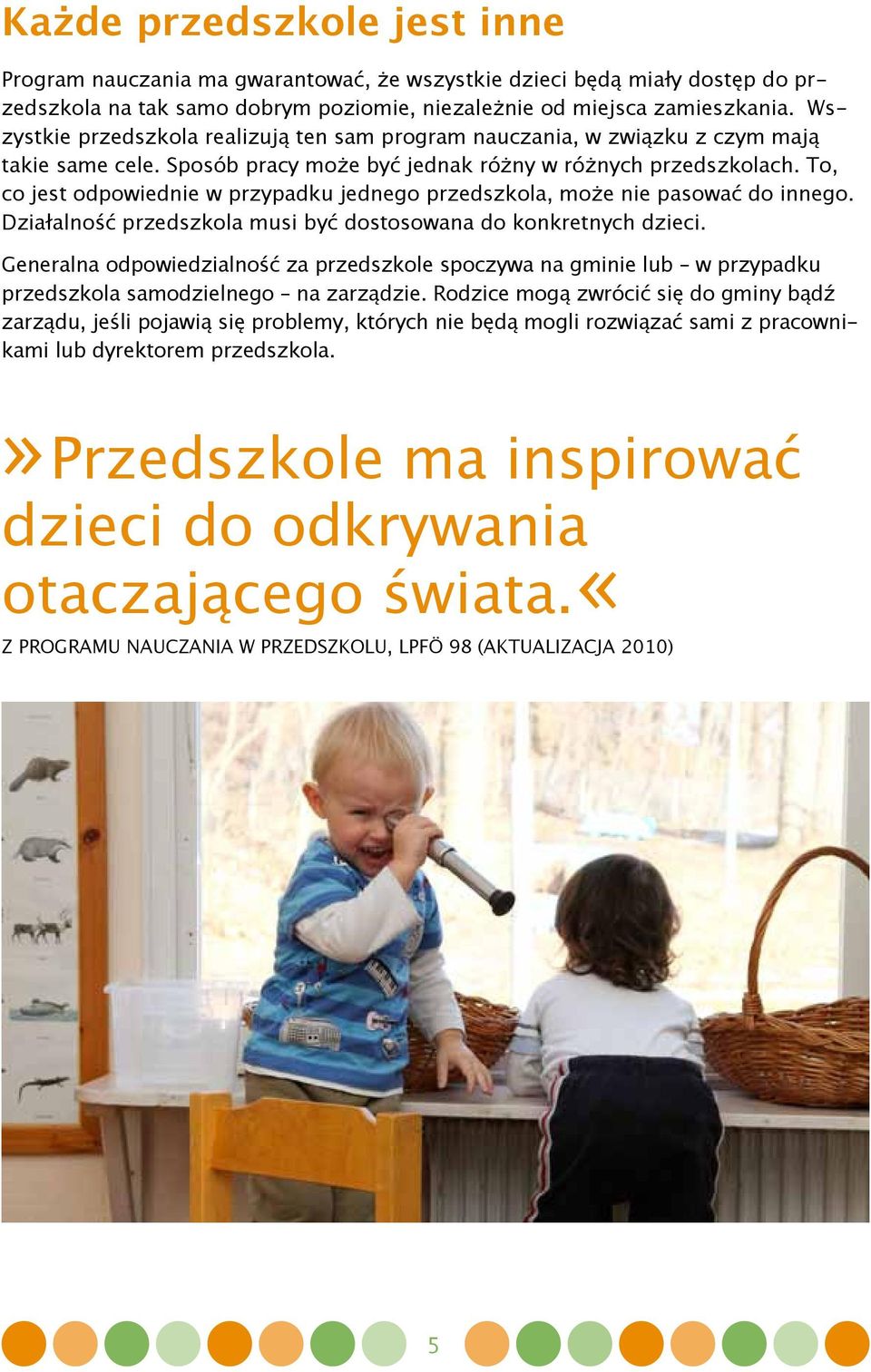 To, co jest odpowiednie w przypadku jednego przedszkola, może nie pasować do innego. Działalność przedszkola musi być dostosowana do konkretnych dzieci.