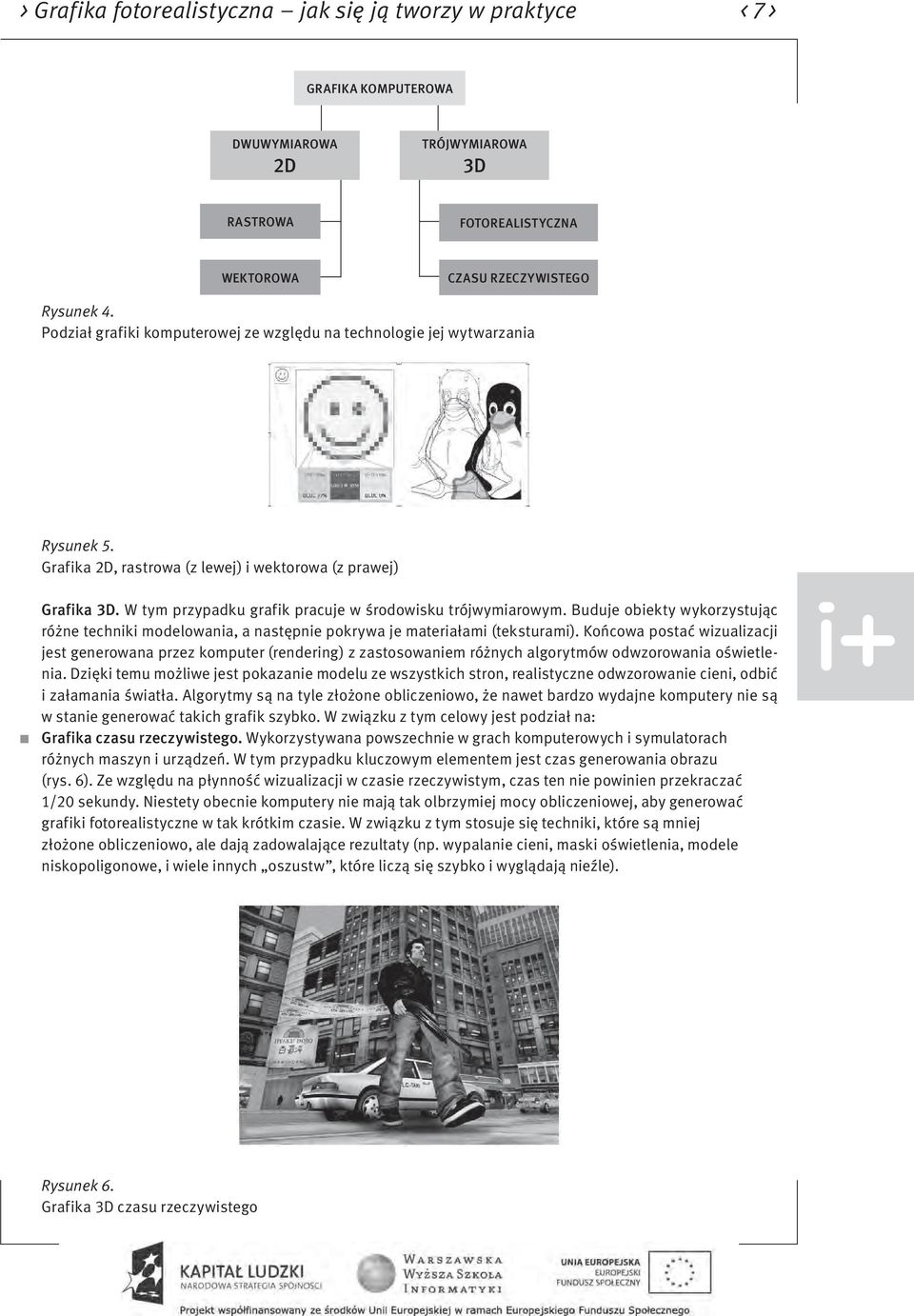 W tym przypadku grafik pracuje w środowisku trójwymiarowym. Buduje obiekty wykorzystując różne techniki modelowania, a następnie pokrywa je materiałami (teksturami).