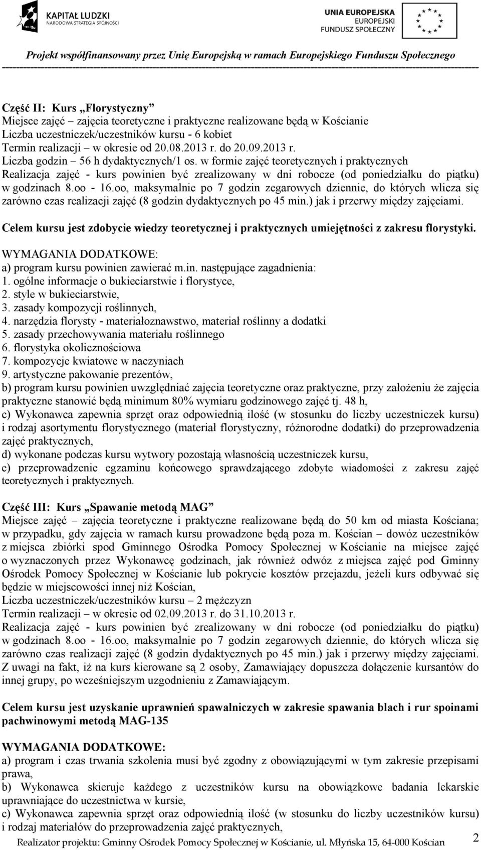 a) program kursu powinien zawierać m.in. następujące zagadnienia: 1. ogólne informacje o bukieciarstwie i florystyce, 2. style w bukieciarstwie, 3. zasady kompozycji roślinnych, 4.