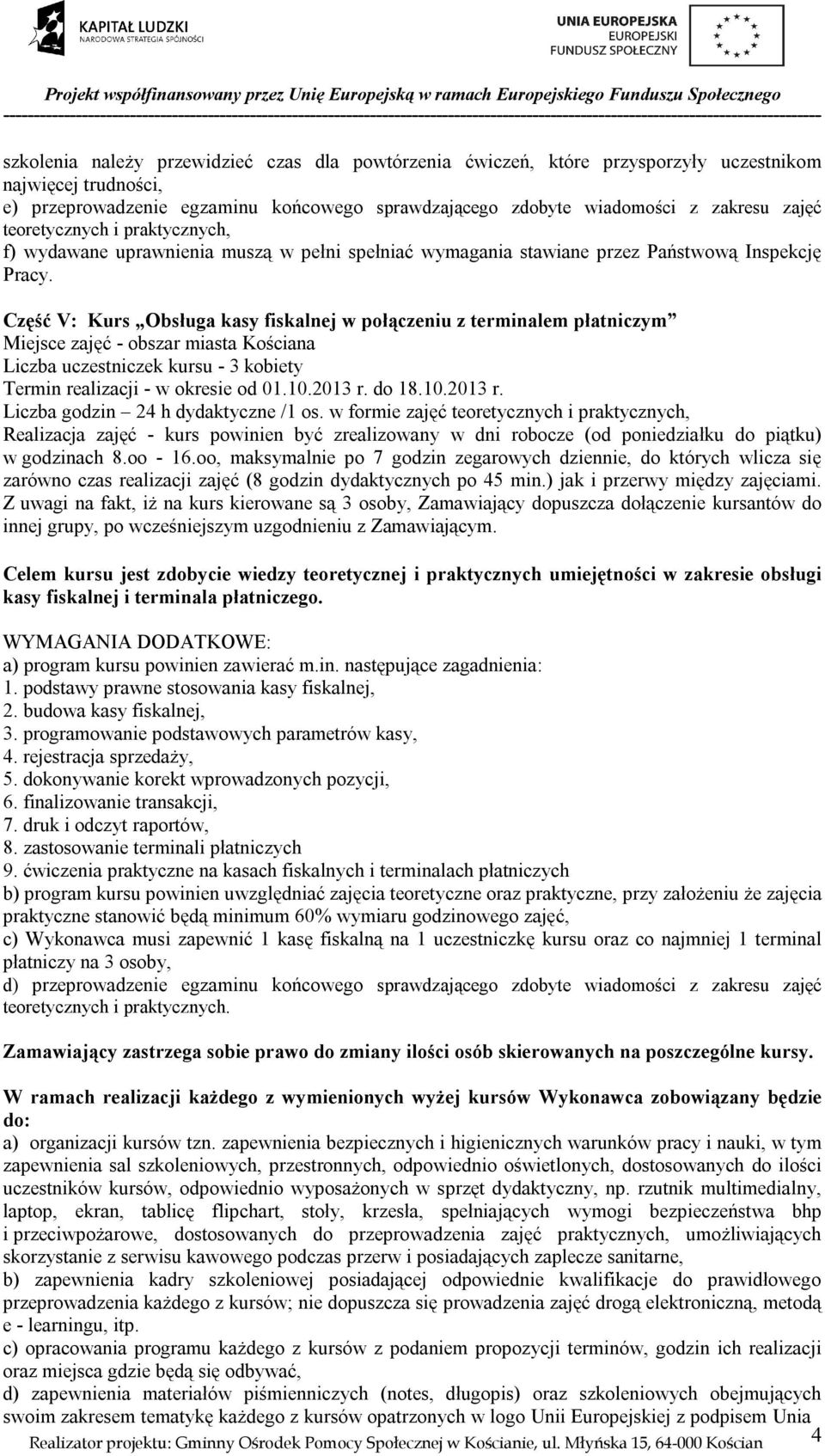 Część V: Kurs Obsługa kasy fiskalnej w połączeniu z terminalem płatniczym Miejsce zajęć - obszar miasta Kościana Liczba uczestniczek kursu - 3 kobiety Termin realizacji - w okresie od 01.10.2013 r.