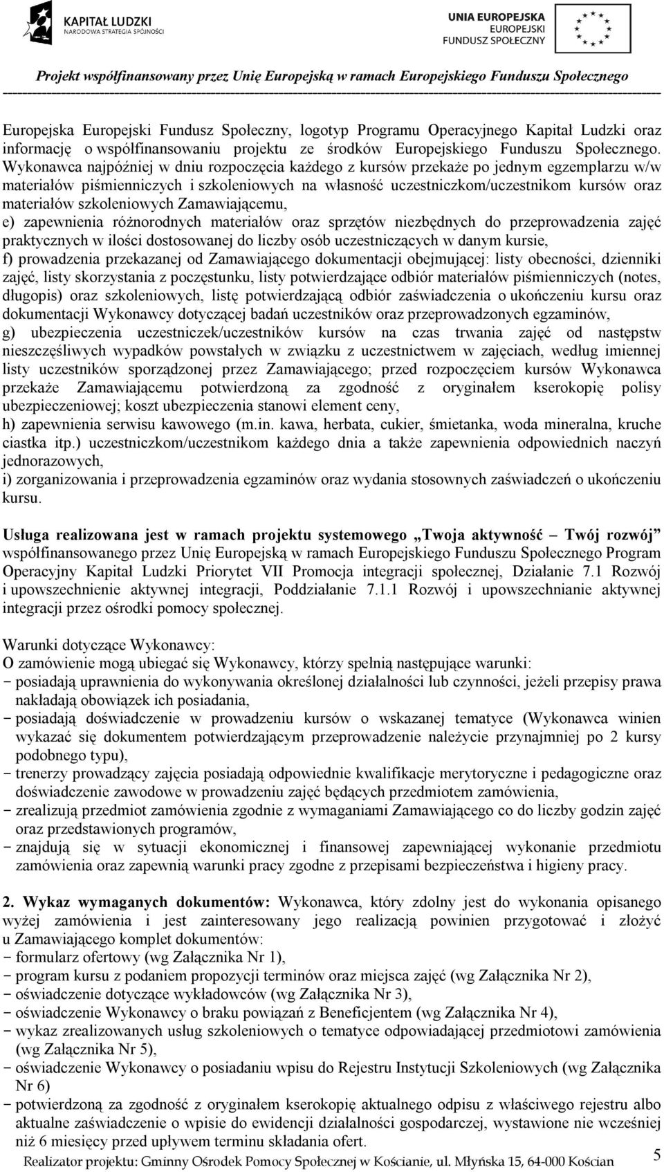 szkoleniowych Zamawiającemu, e) zapewnienia różnorodnych materiałów oraz sprzętów niezbędnych do przeprowadzenia zajęć praktycznych w ilości dostosowanej do liczby osób uczestniczących w danym