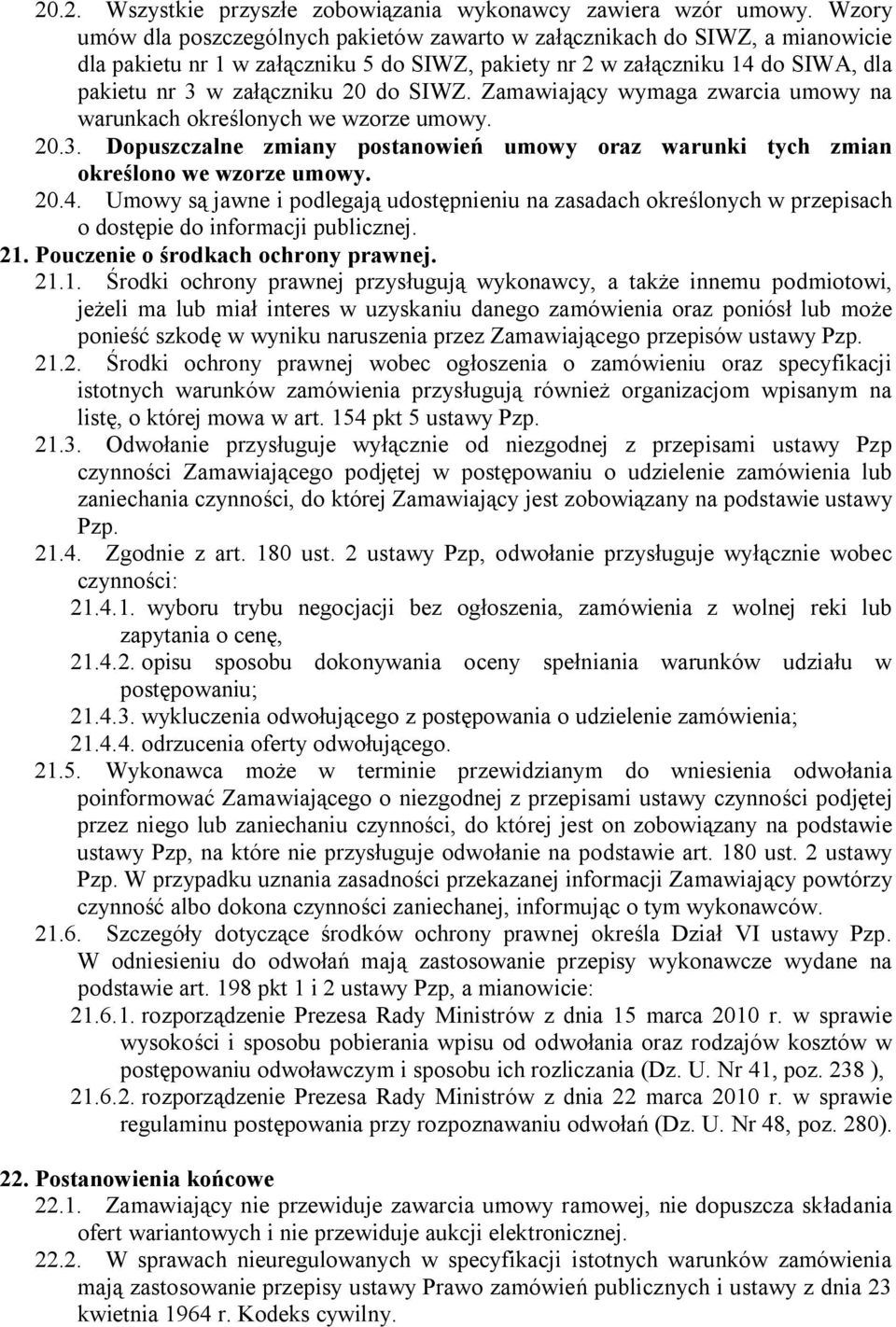 SIWZ. Zamawiający wymaga zwarcia umowy na warunkach określonych we wzorze umowy. 20.3. Dopuszczalne zmiany postanowień umowy oraz warunki tych zmian określono we wzorze umowy. 20.4.