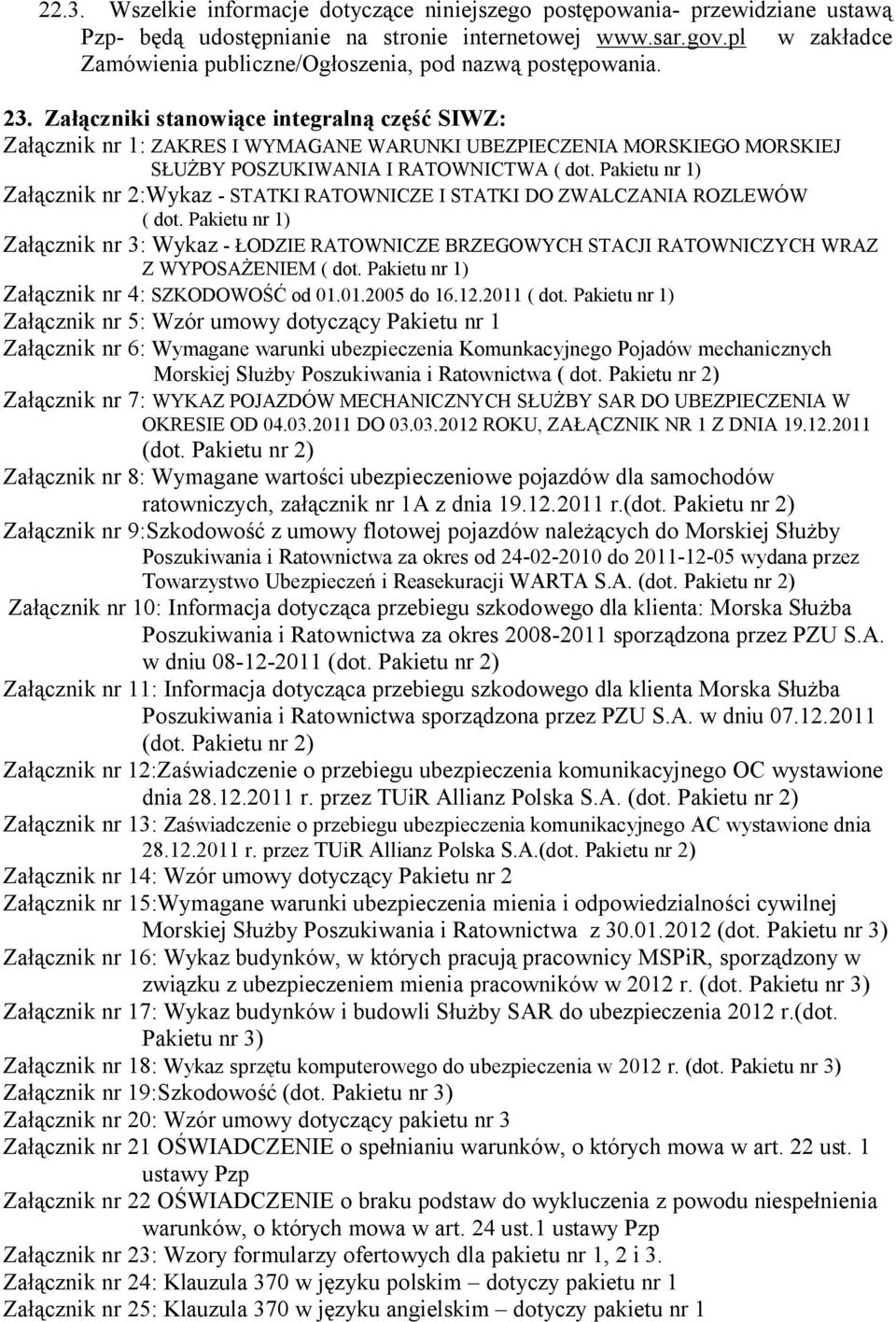 Załączniki stanowiące integralną część SIWZ: Załącznik nr 1: ZAKRES I WYMAGANE WARUNKI UBEZPIECZENIA MORSKIEGO MORSKIEJ SŁUŻBY POSZUKIWANIA I RATOWNICTWA ( dot.