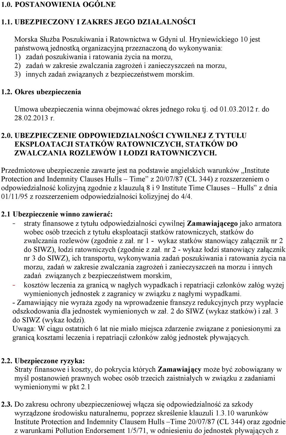 morzu, 3) innych zadań związanych z bezpieczeństwem morskim. 1.2. Okres ubezpieczenia Umowa ubezpieczenia winna obejmować okres jednego roku tj. od 01