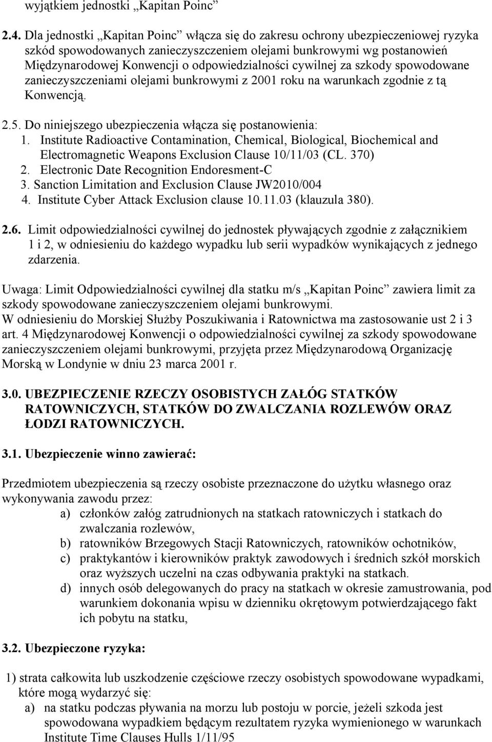 cywilnej za szkody spowodowane zanieczyszczeniami olejami bunkrowymi z 2001 roku na warunkach zgodnie z tą Konwencją. 2.5. Do niniejszego ubezpieczenia włącza się postanowienia: 1.