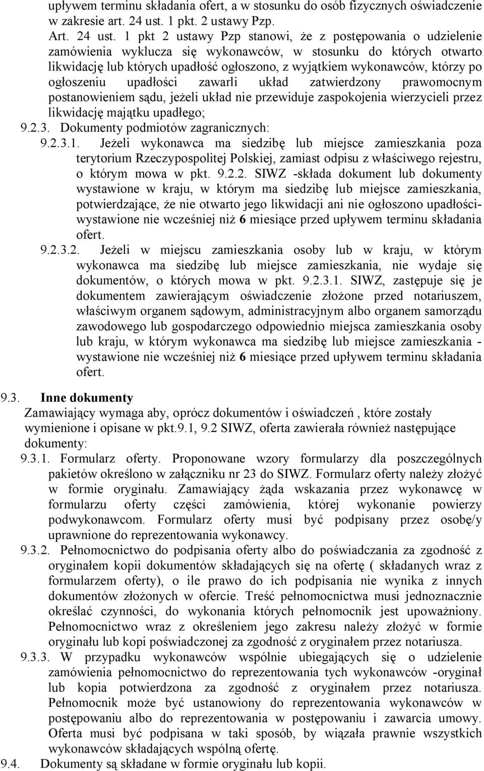 1 pkt 2 ustawy Pzp stanowi, że z postępowania o udzielenie zamówienia wyklucza się wykonawców, w stosunku do których otwarto likwidację lub których upadłość ogłoszono, z wyjątkiem wykonawców, którzy