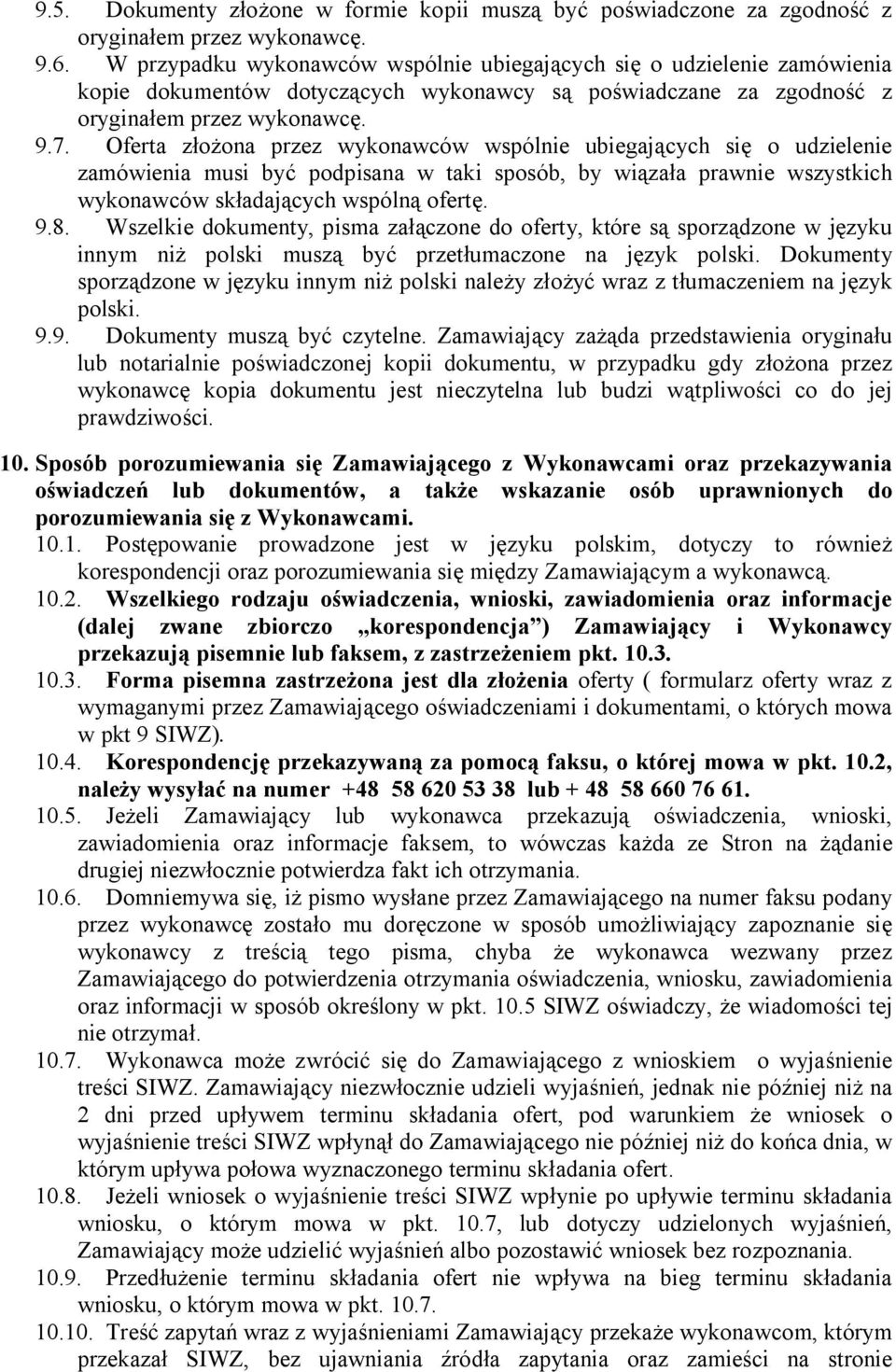 Oferta złożona przez wykonawców wspólnie ubiegających się o udzielenie zamówienia musi być podpisana w taki sposób, by wiązała prawnie wszystkich wykonawców składających wspólną ofertę. 9.8.