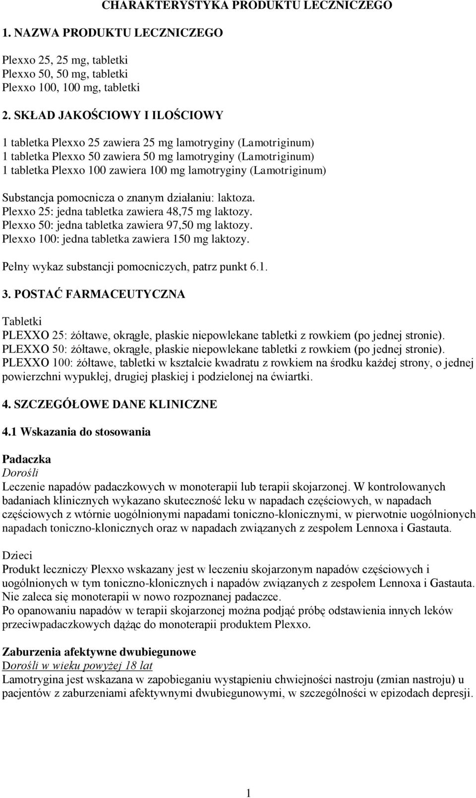lamotryginy (Lamotriginum) Substancja pomocnicza o znanym działaniu: laktoza. Plexxo 25: jedna tabletka zawiera 48,75 mg laktozy. Plexxo 50: jedna tabletka zawiera 97,50 mg laktozy.