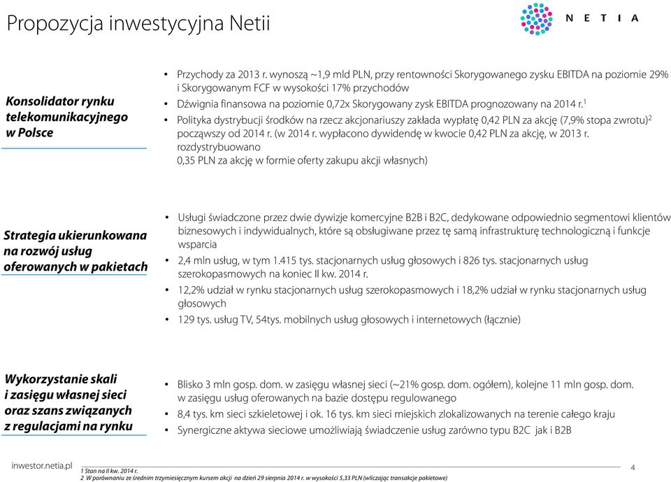 na 214 r. 1 Polityka dystrybucji środków na rzecz akcjonariuszy zakłada wypłatę,42 PLN za akcję (7,9% stopa zwrotu) 2 począwszy od 214 r. (w 214 r.