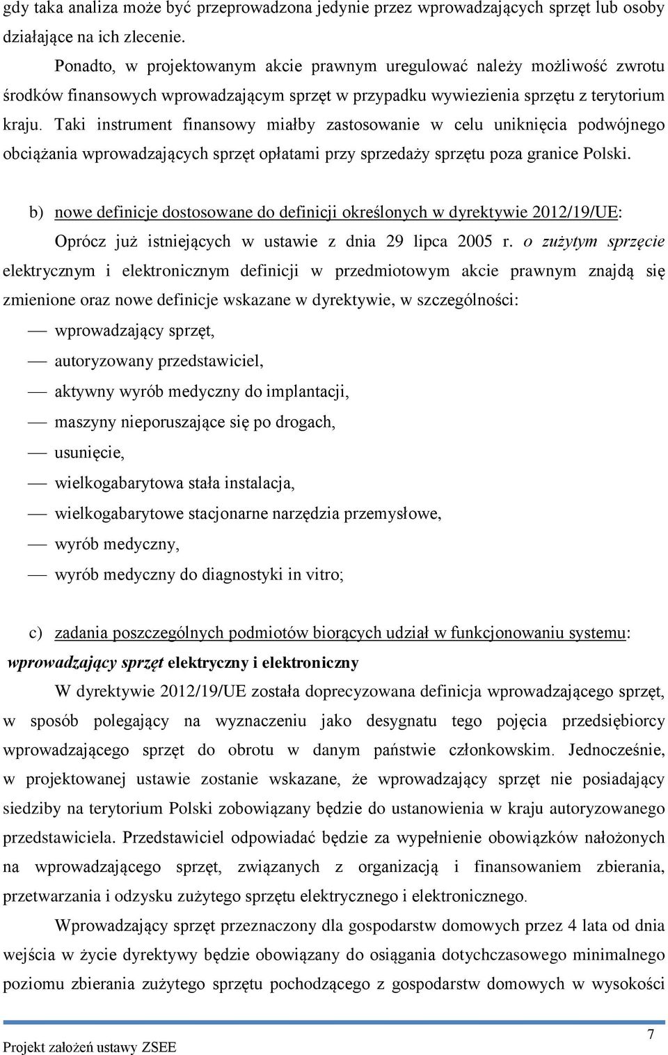 Taki instrument finansowy miałby zastosowanie w celu uniknięcia podwójnego obciążania wprowadzających sprzęt opłatami przy sprzedaży sprzętu poza granice Polski.