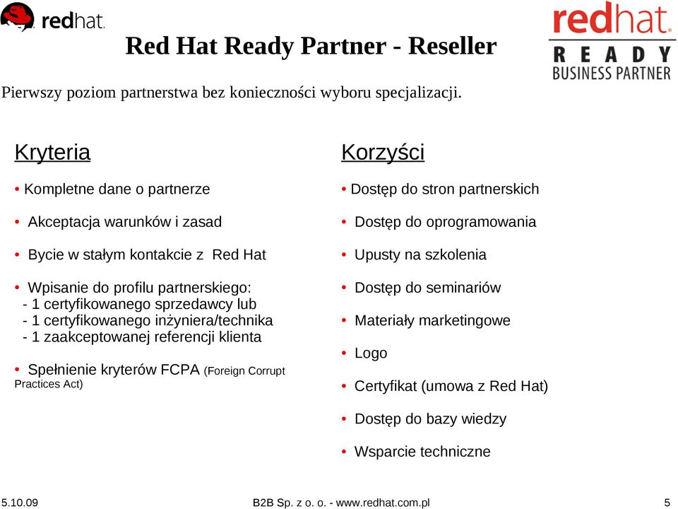 Hat Upusty na szkolenia Dostęp do seminariów Materiały marketingowe Logo Certyfikat (umowa z Red Hat) Dostęp do bazy wiedzy Wsparcie techniczne Wpisanie do